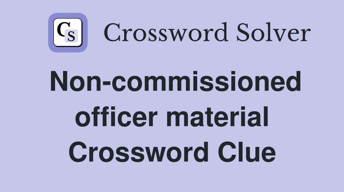Non-commissioned officer material Crossword Clue