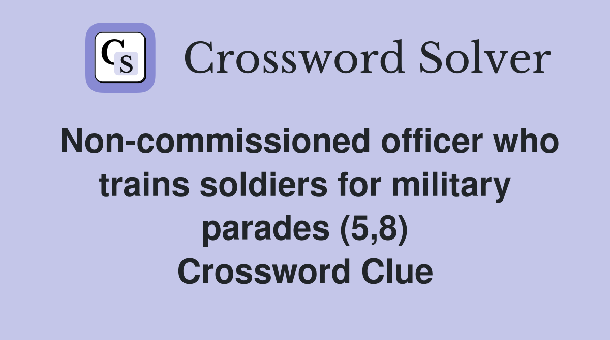 Non-commissioned officer who trains soldiers for military parades (5,8) Crossword Clue