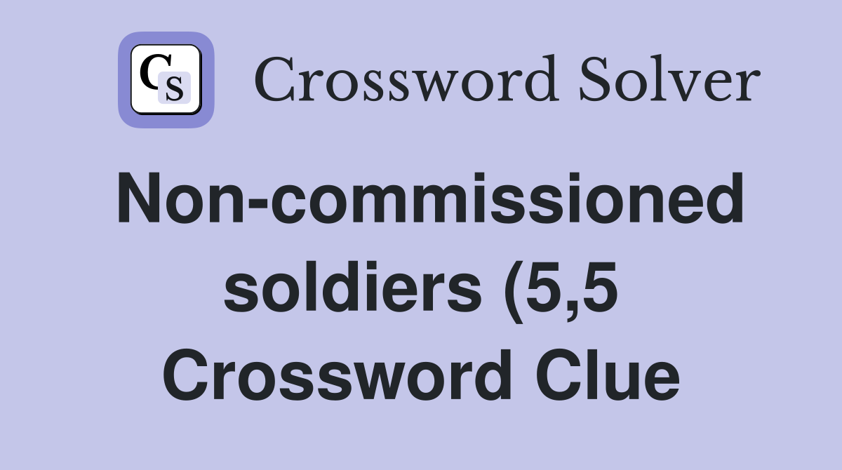 Non commissioned soldiers (5 5) Crossword Clue Answers Crossword Solver Non commissioned soldiers (5 5) Crossword Clue Answers Crossword Solver
