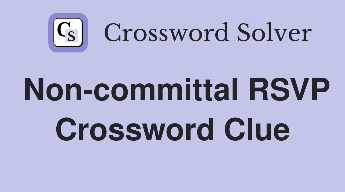 Non-committal RSVP Crossword Clue