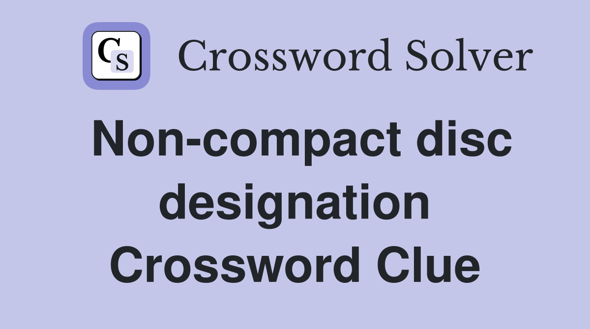 Non-compact disc designation Crossword Clue