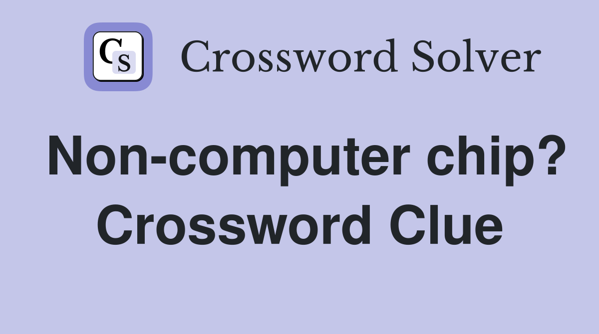 Non-computer chip? Crossword Clue