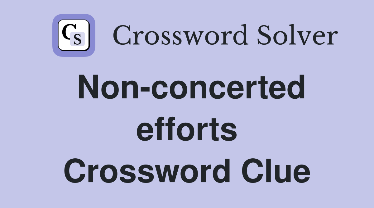 Non-concerted efforts Crossword Clue