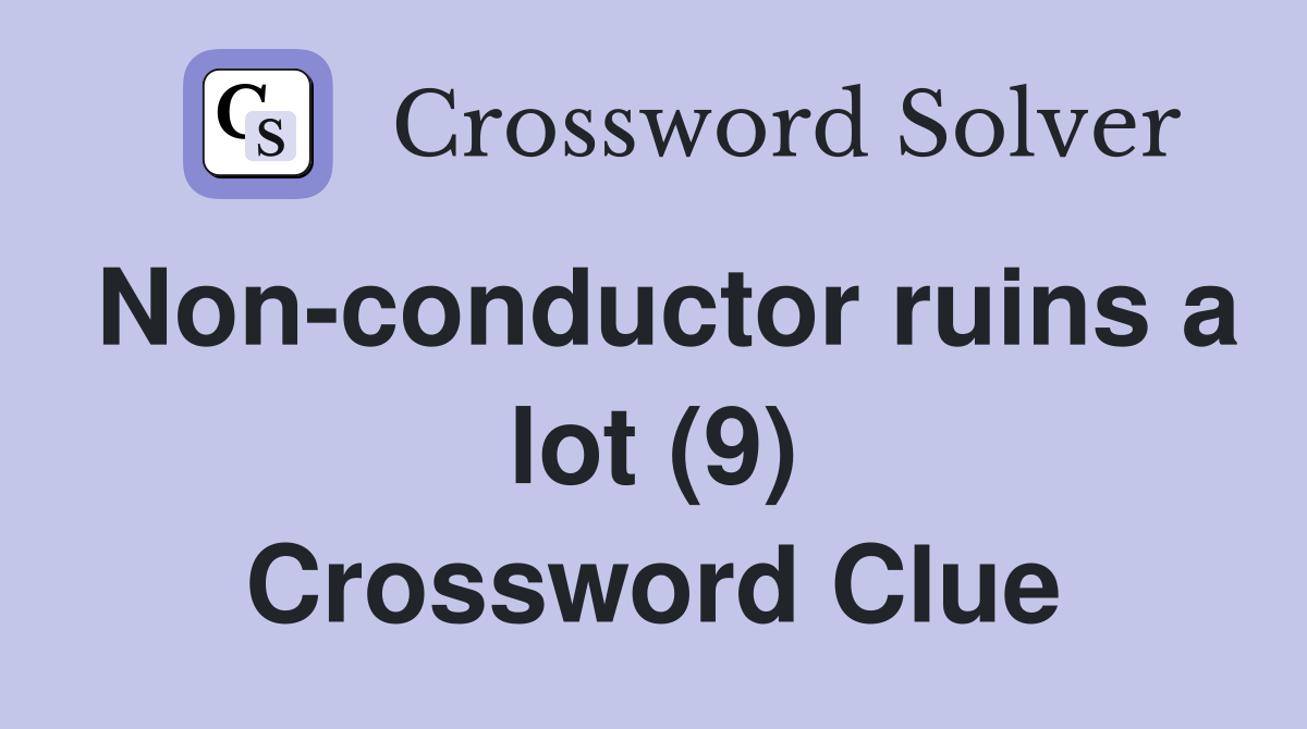 Non-conductor ruins a lot (9) Crossword Clue