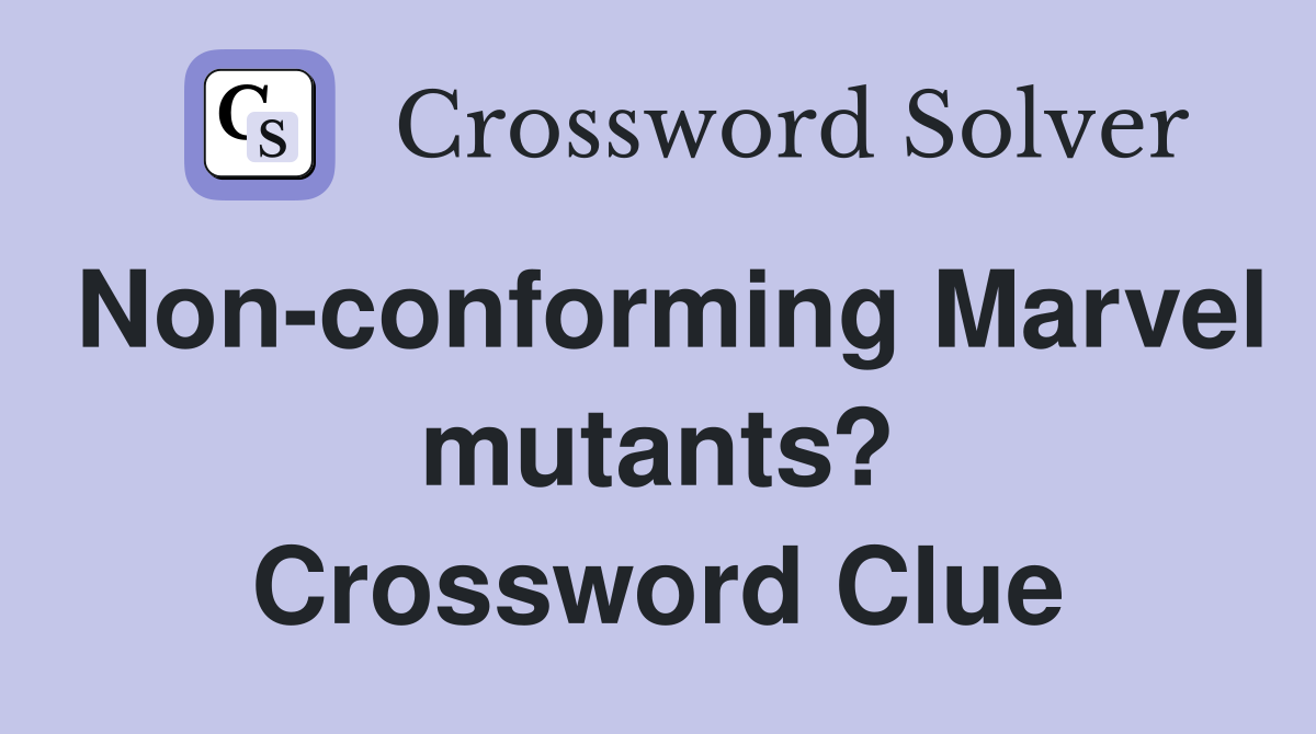 Non-conforming Marvel mutants? Crossword Clue