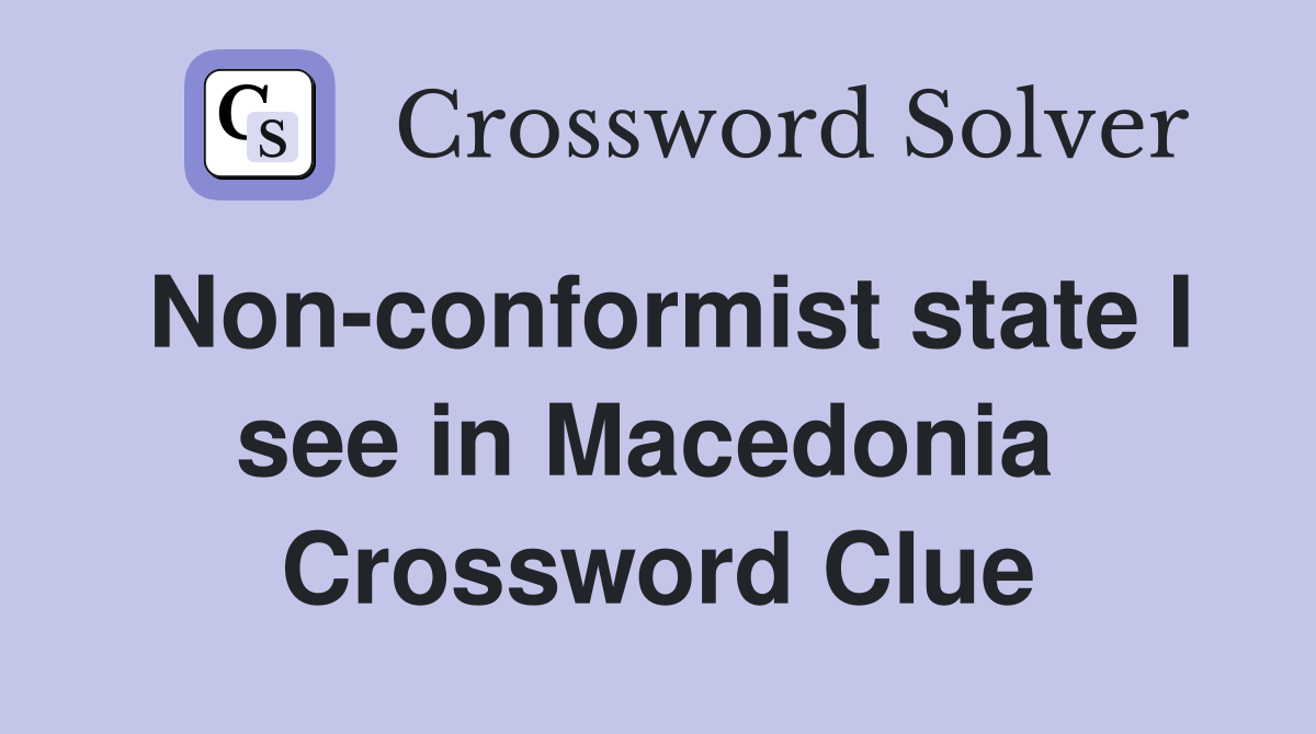 Non-conformist state I see in Macedonia  Crossword Clue