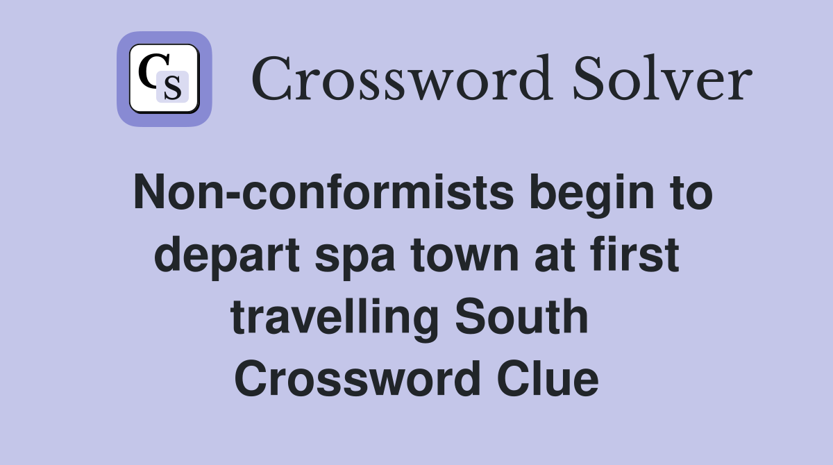 Non-conformists begin to depart spa town at first travelling South  Crossword Clue