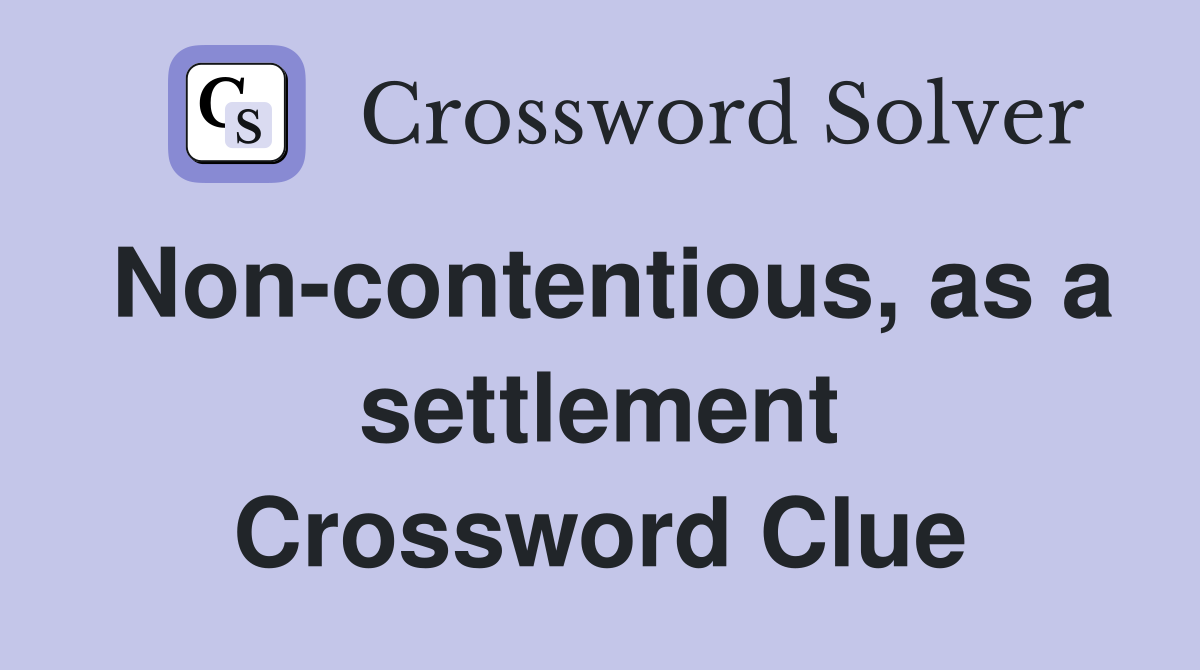 Non-contentious, as a settlement Crossword Clue