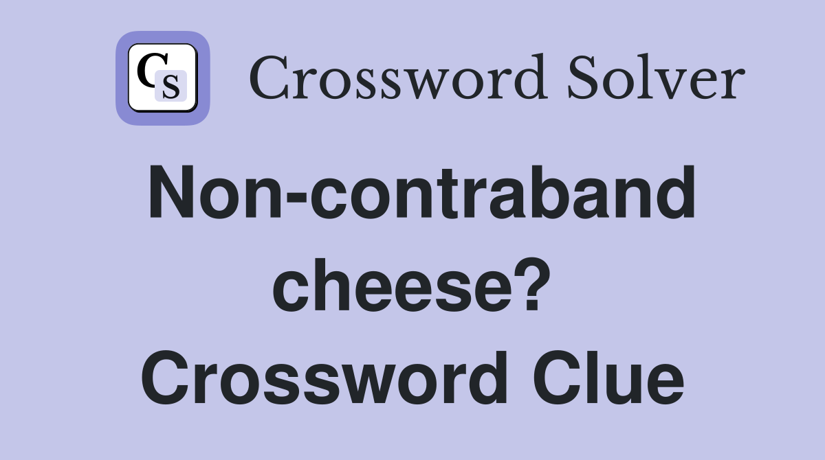 Non-contraband cheese? Crossword Clue