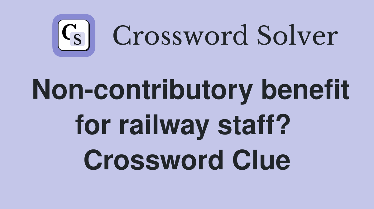 Non-contributory benefit for railway staff?  Crossword Clue