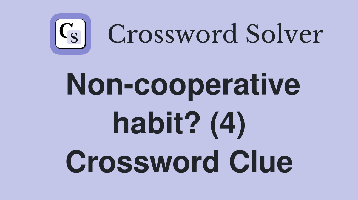 Non-cooperative habit? (4) Crossword Clue