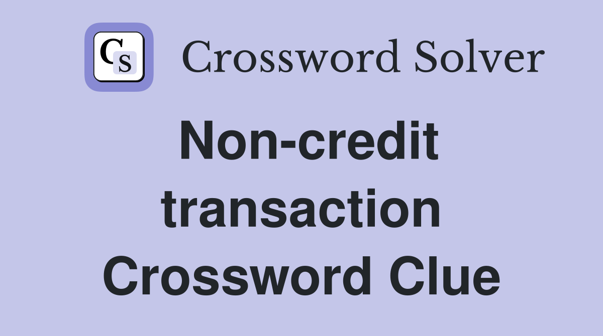 Non-credit transaction Crossword Clue