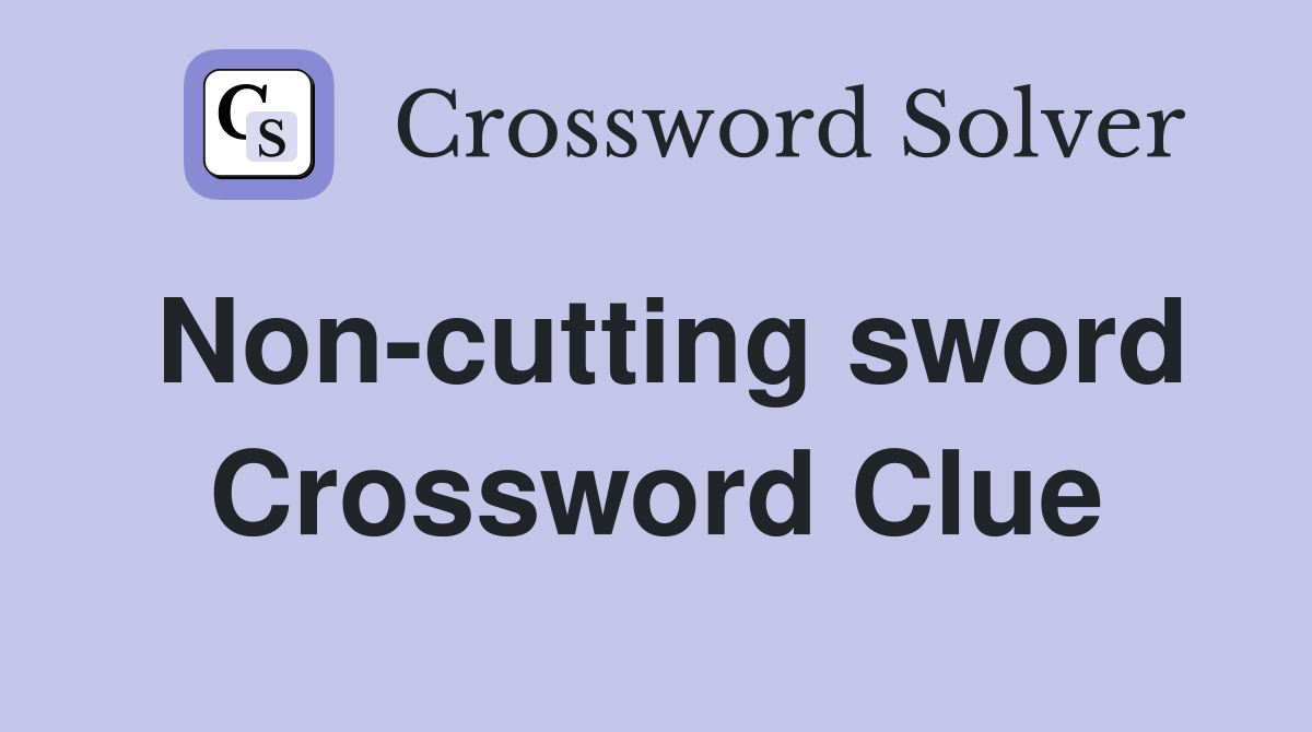 Non-cutting sword Crossword Clue