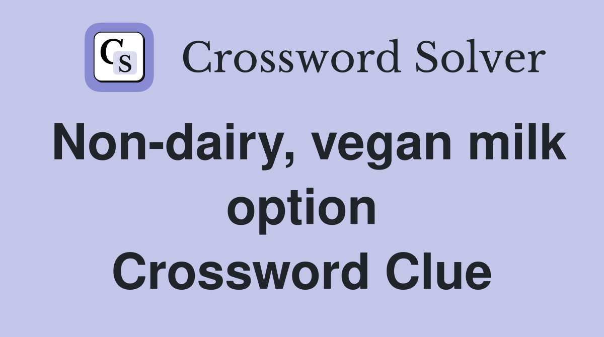 Non-dairy, vegan milk option Crossword Clue