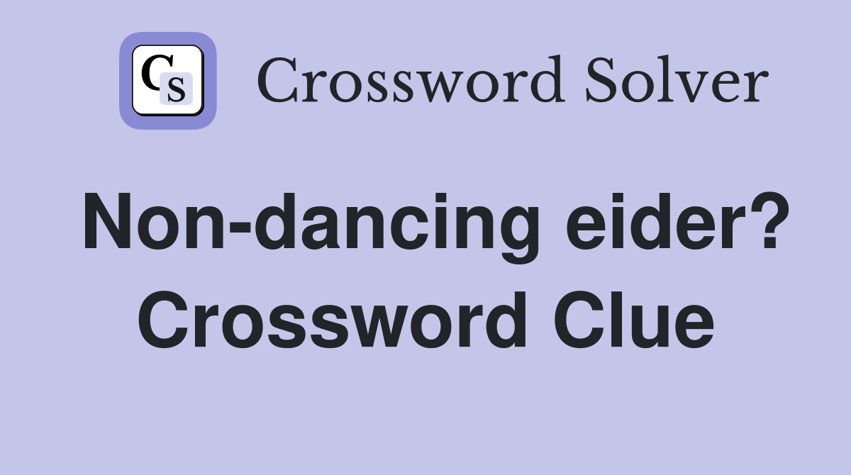 Non-dancing eider? Crossword Clue