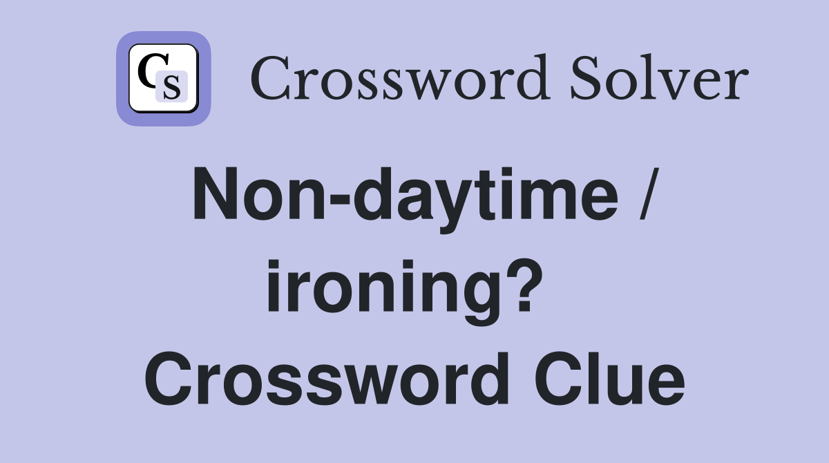 Non-daytime / ironing?  Crossword Clue