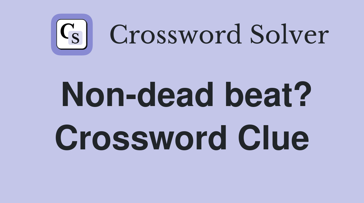 Non-dead beat? Crossword Clue