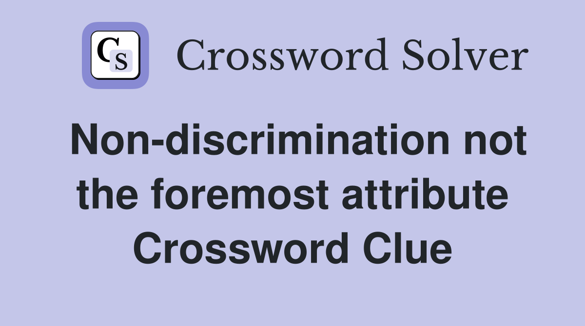 Non-discrimination not the foremost attribute Crossword Clue