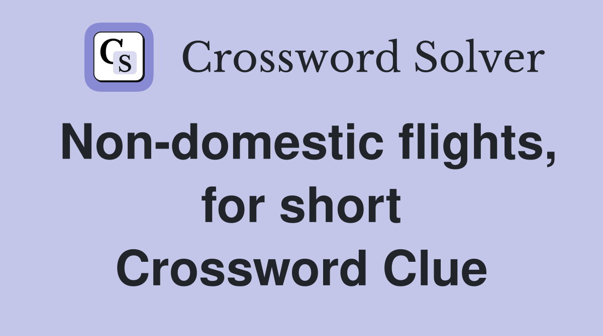 Non-domestic flights, for short Crossword Clue