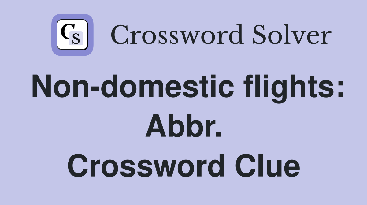 Non-domestic flights: Abbr. Crossword Clue