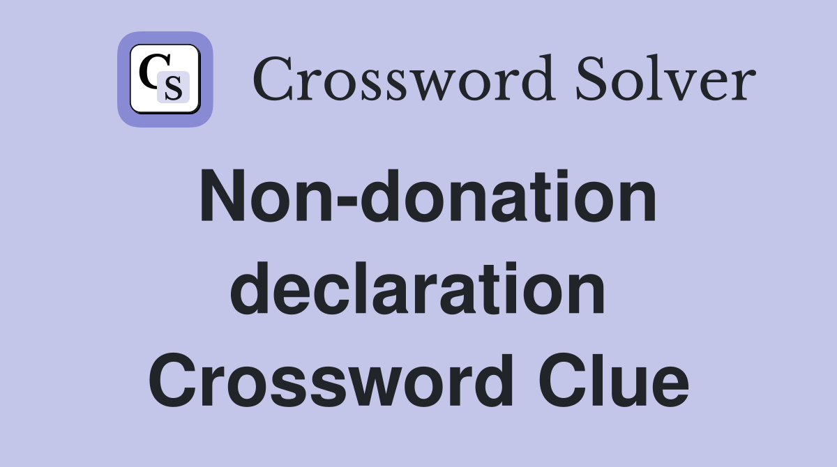 Non-donation declaration Crossword Clue