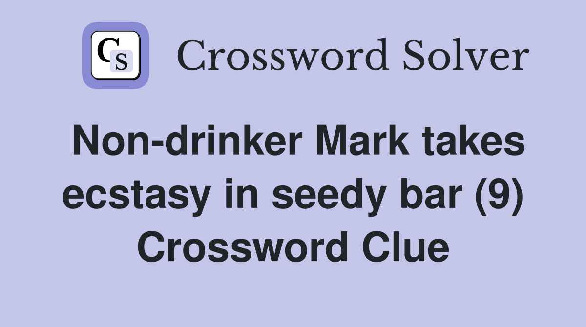 Non-drinker Mark takes ecstasy in seedy bar (9) Crossword Clue