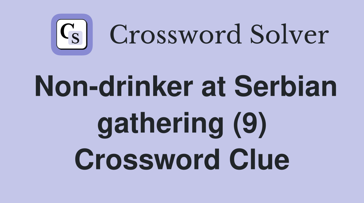 Non-drinker at Serbian gathering (9) Crossword Clue