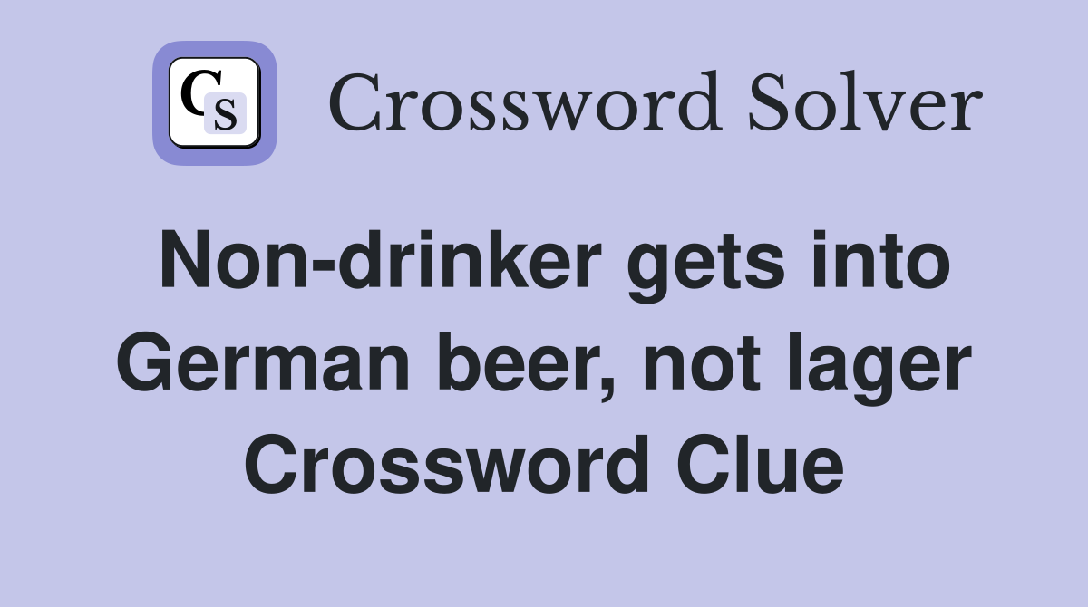 Non-drinker gets into German beer, not lager Crossword Clue