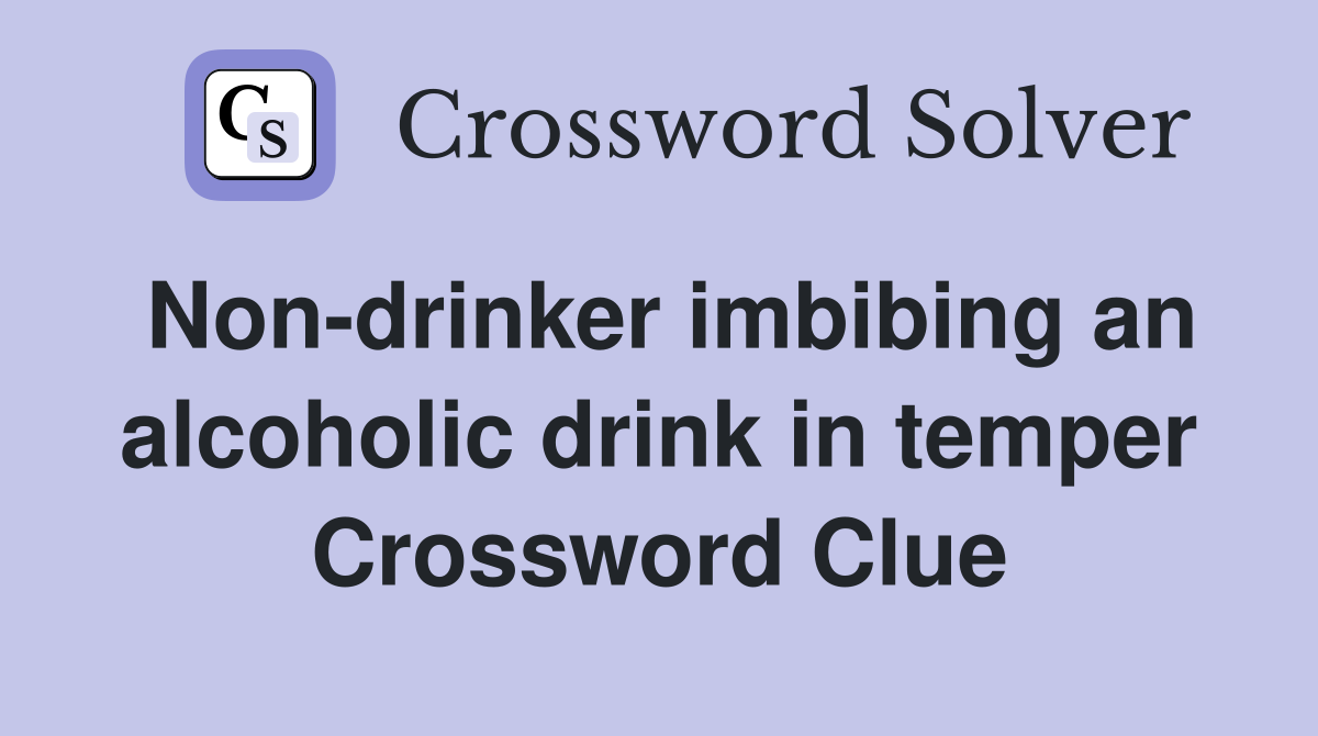 Non-drinker imbibing an alcoholic drink in temper Crossword Clue