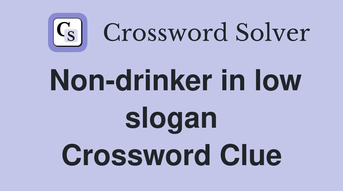 Non-drinker in low slogan Crossword Clue