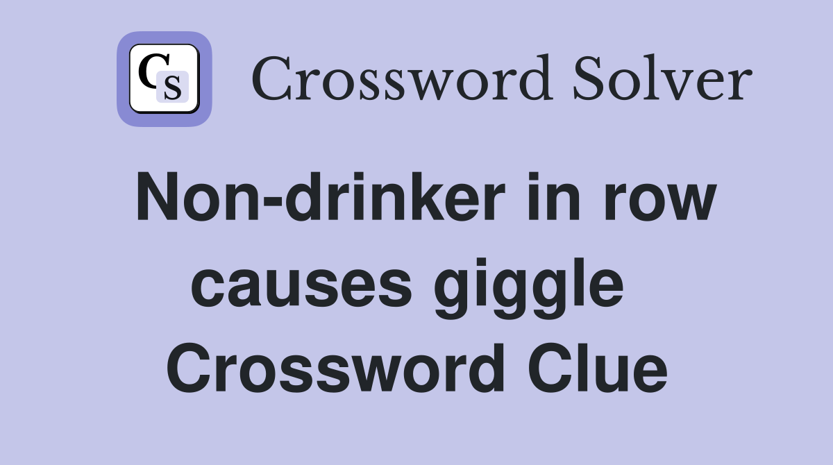 Non-drinker in row causes giggle  Crossword Clue