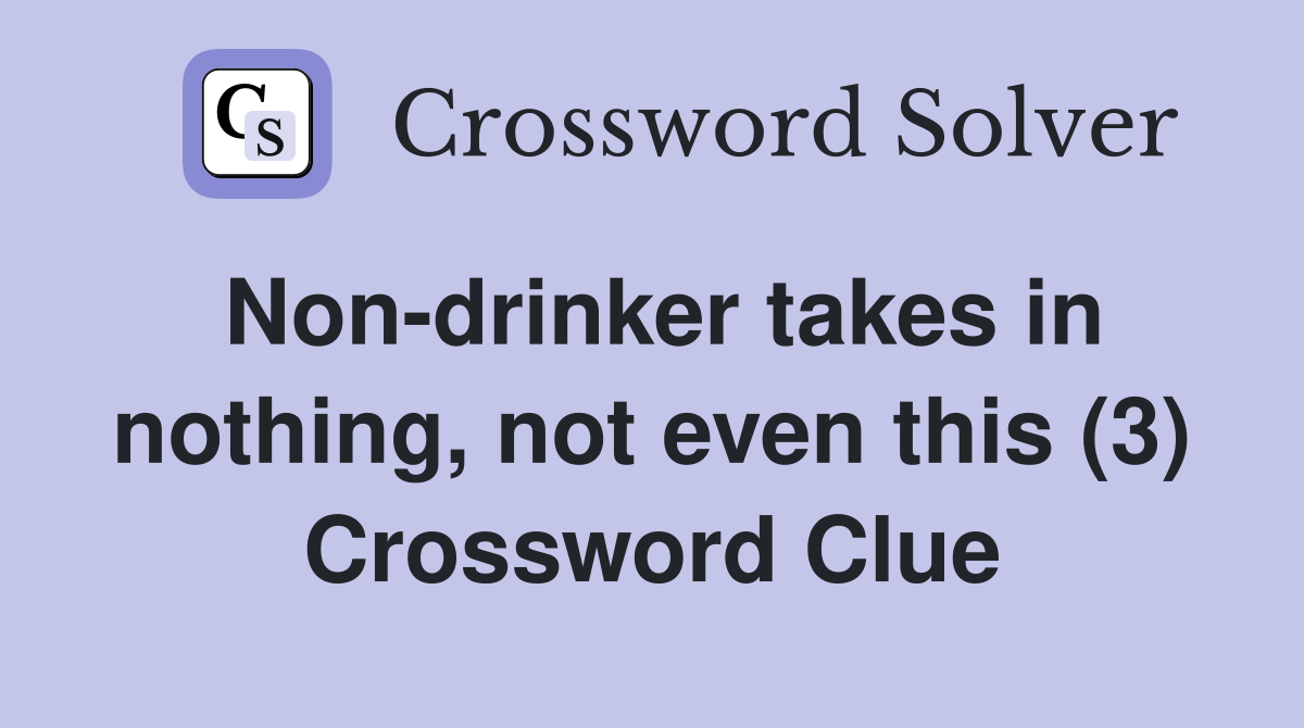 Non-drinker takes in nothing, not even this (3) Crossword Clue
