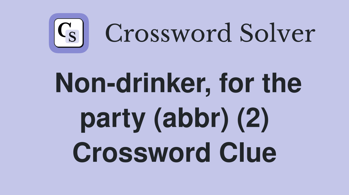 Non-drinker, for the party (abbr) (2) Crossword Clue