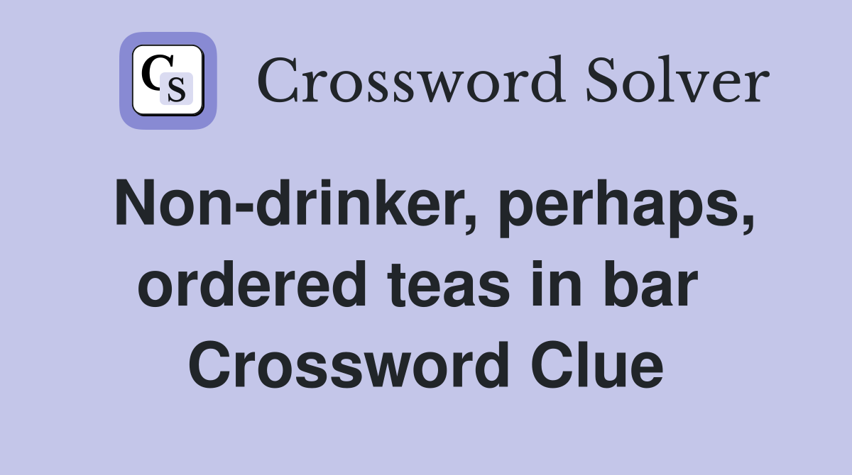 Non-drinker, perhaps, ordered teas in bar  Crossword Clue