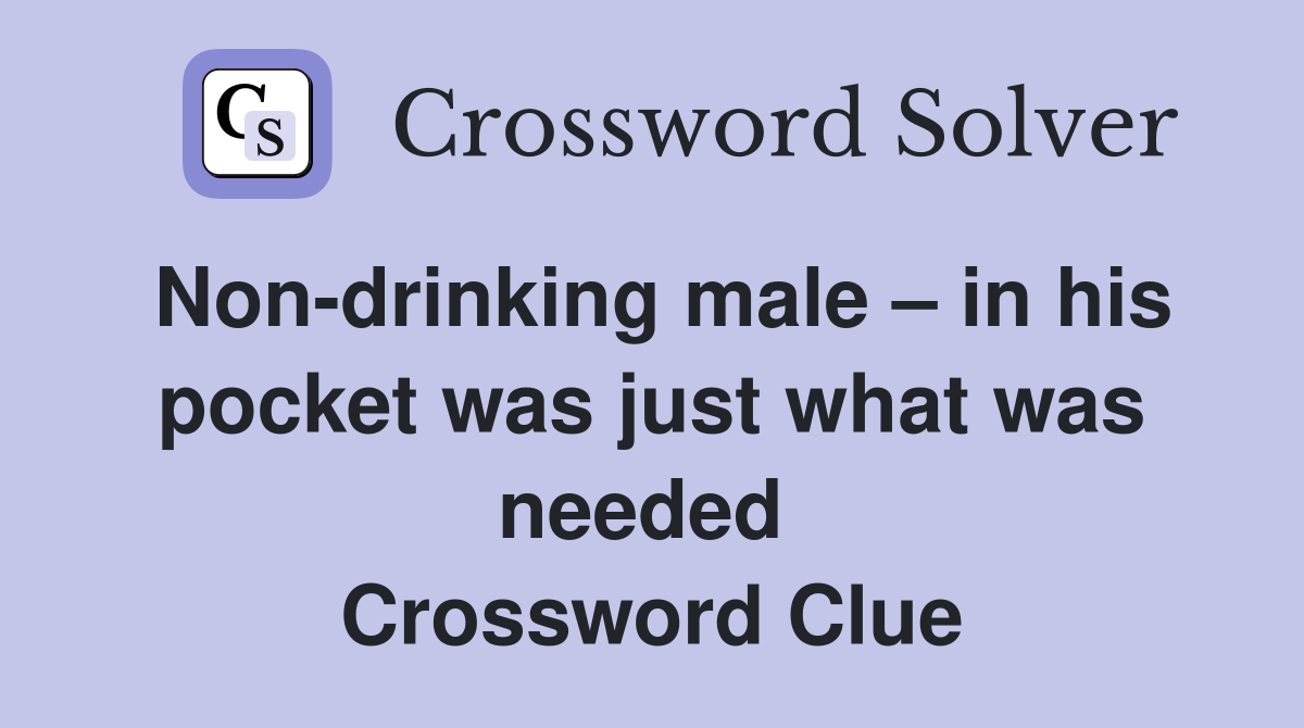 Non-drinking male – in his pocket was just what was needed  Crossword Clue