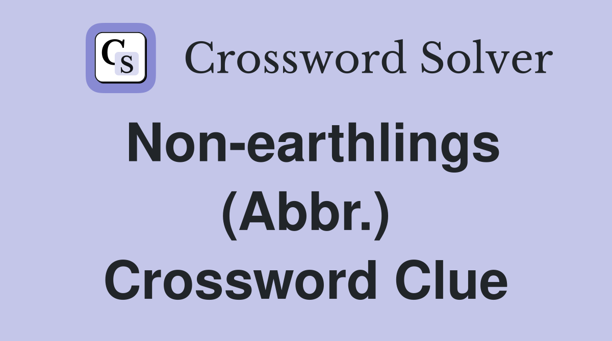 Non-earthlings (Abbr.) Crossword Clue