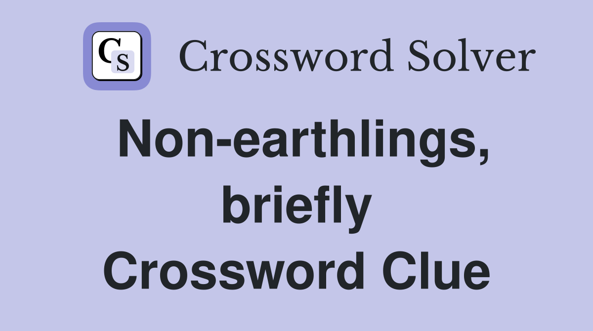 Non-earthlings, briefly Crossword Clue
