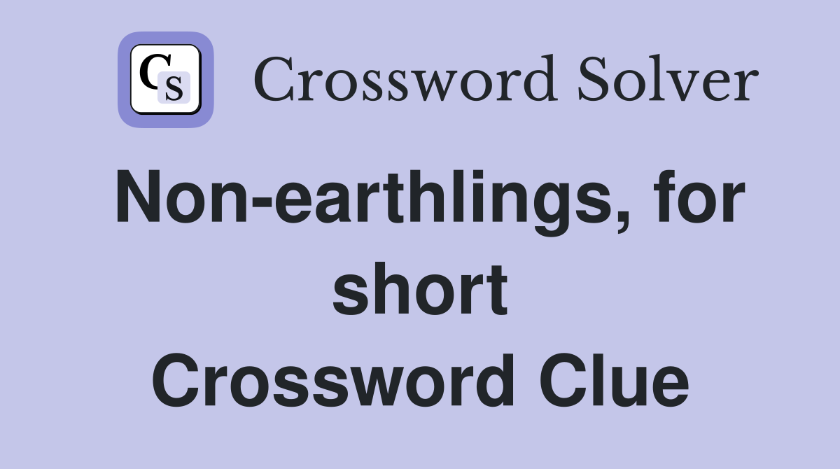 Non-earthlings, for short Crossword Clue