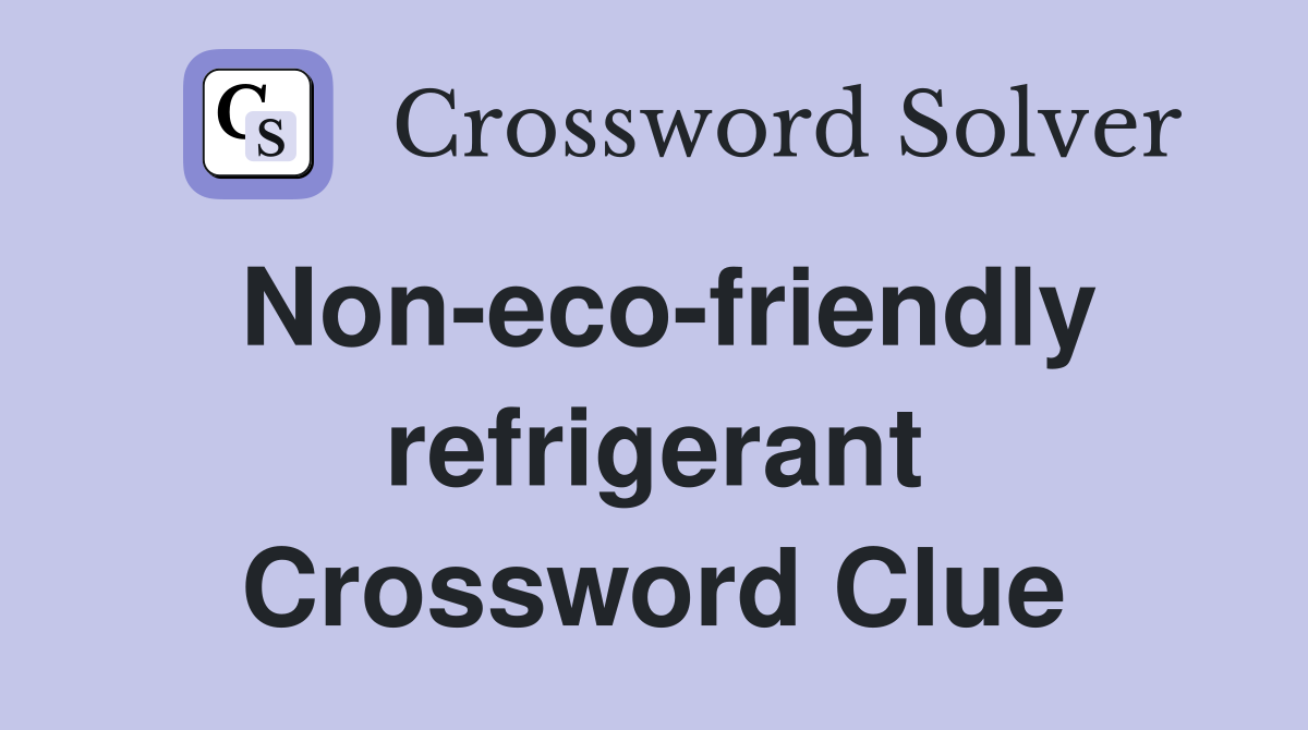 Non-eco-friendly refrigerant Crossword Clue