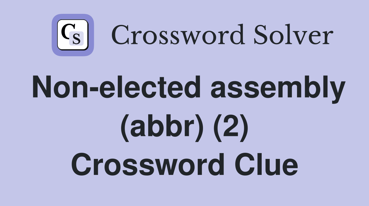 Non-elected assembly (abbr) (2) Crossword Clue
