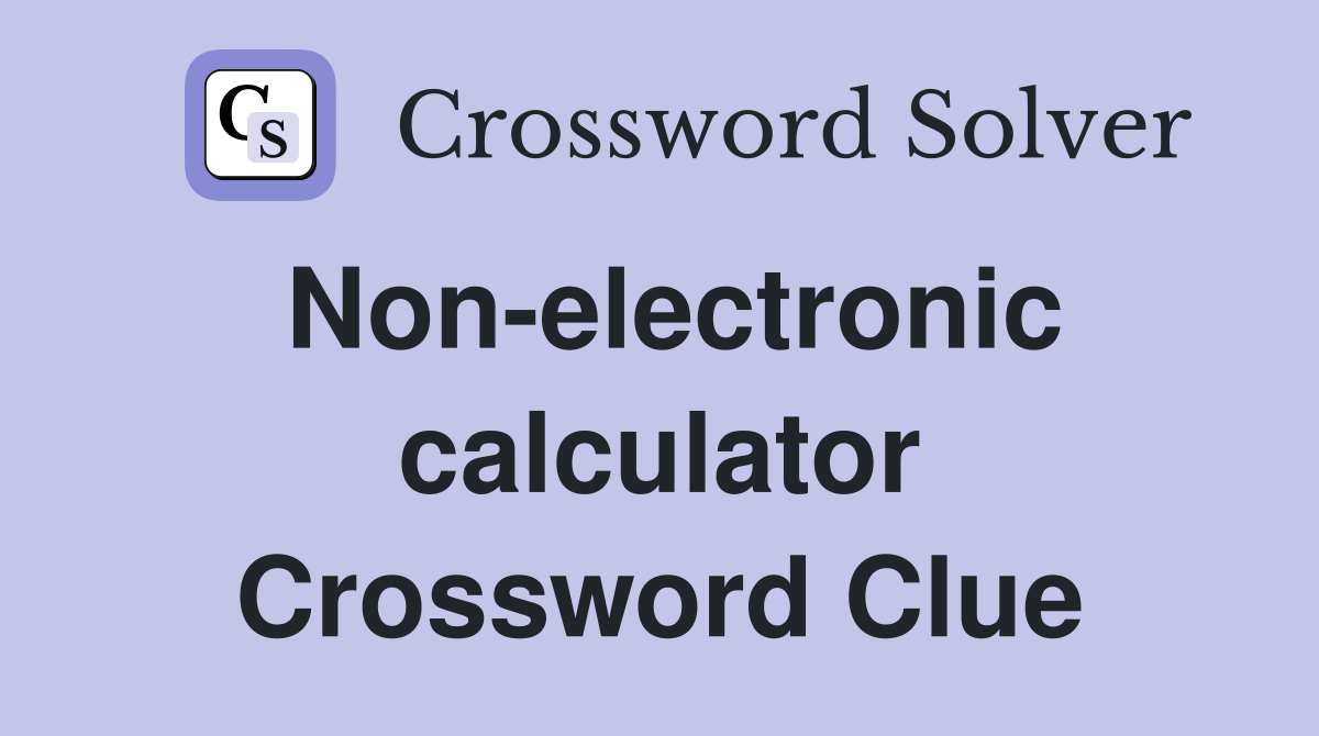 Non-electronic calculator Crossword Clue