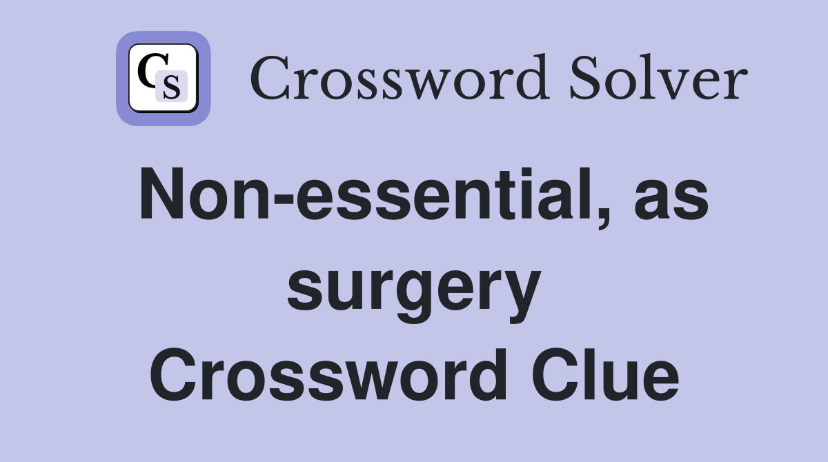 Non-essential, as surgery Crossword Clue