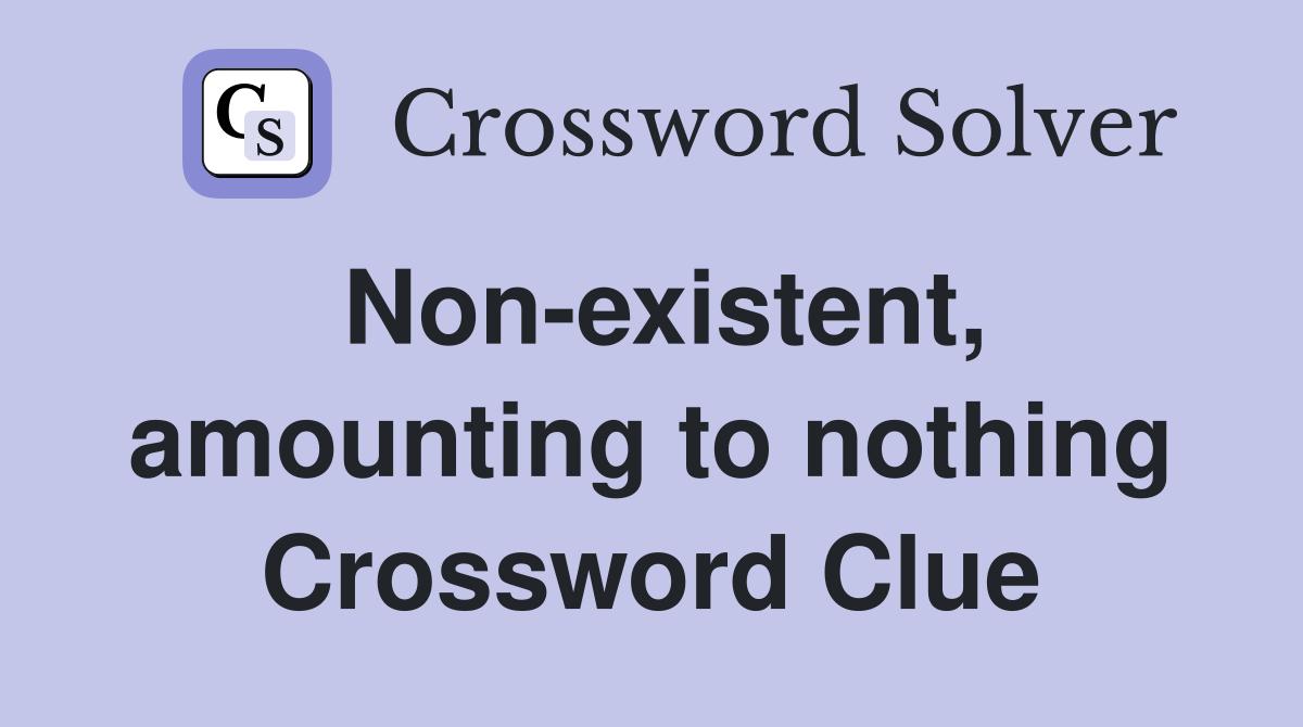 Non-existent, amounting to nothing Crossword Clue