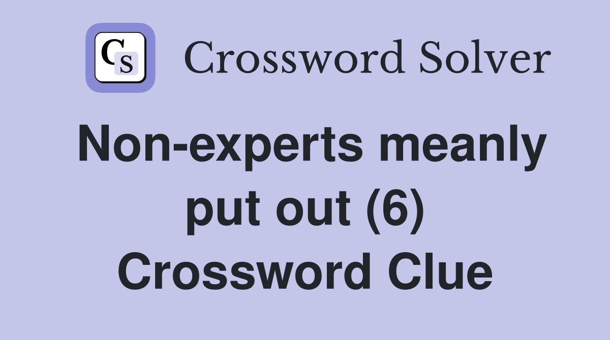 Non-experts meanly put out (6) Crossword Clue