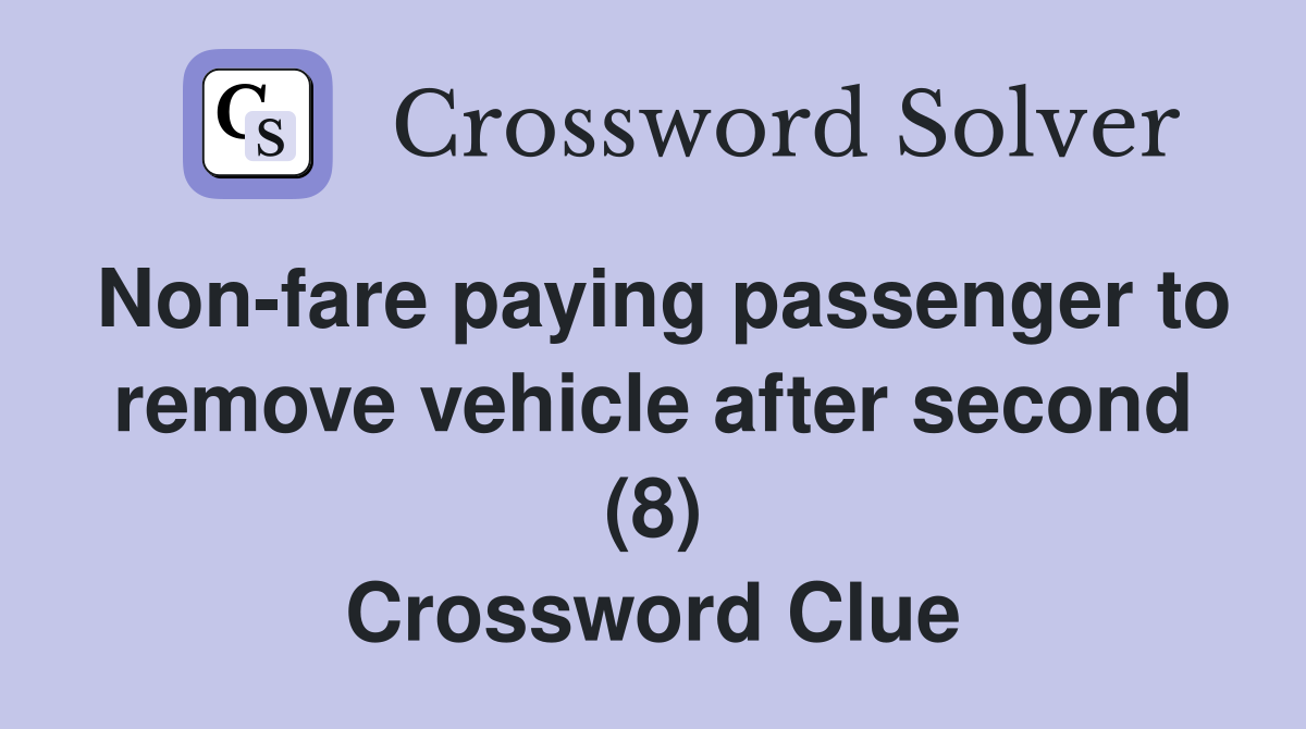 Non-fare paying passenger to remove vehicle after second (8) Crossword Clue