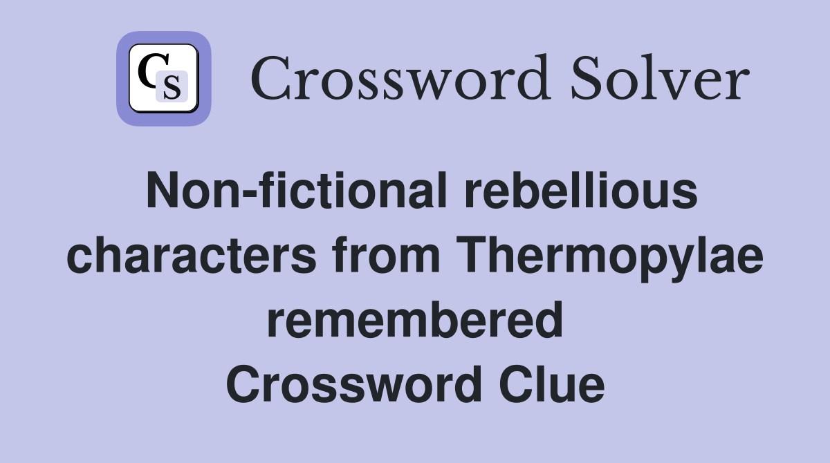 Non-fictional rebellious characters from Thermopylae remembered Crossword Clue