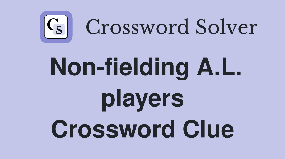 Non-fielding A.L. players Crossword Clue