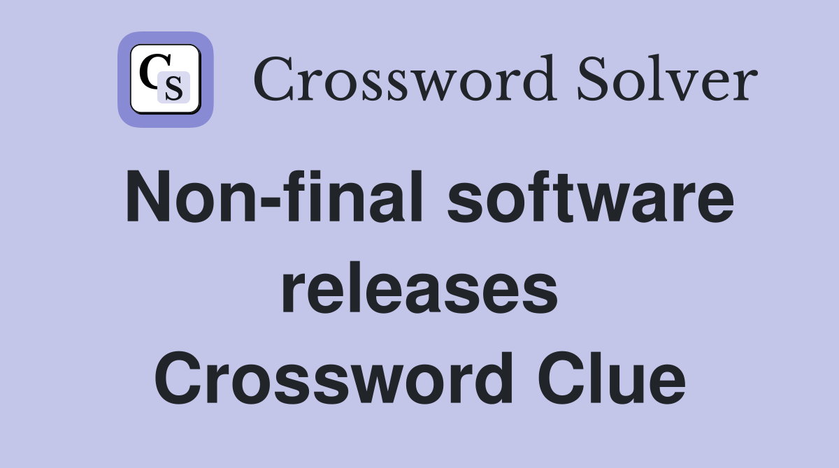 Non-final software releases Crossword Clue
