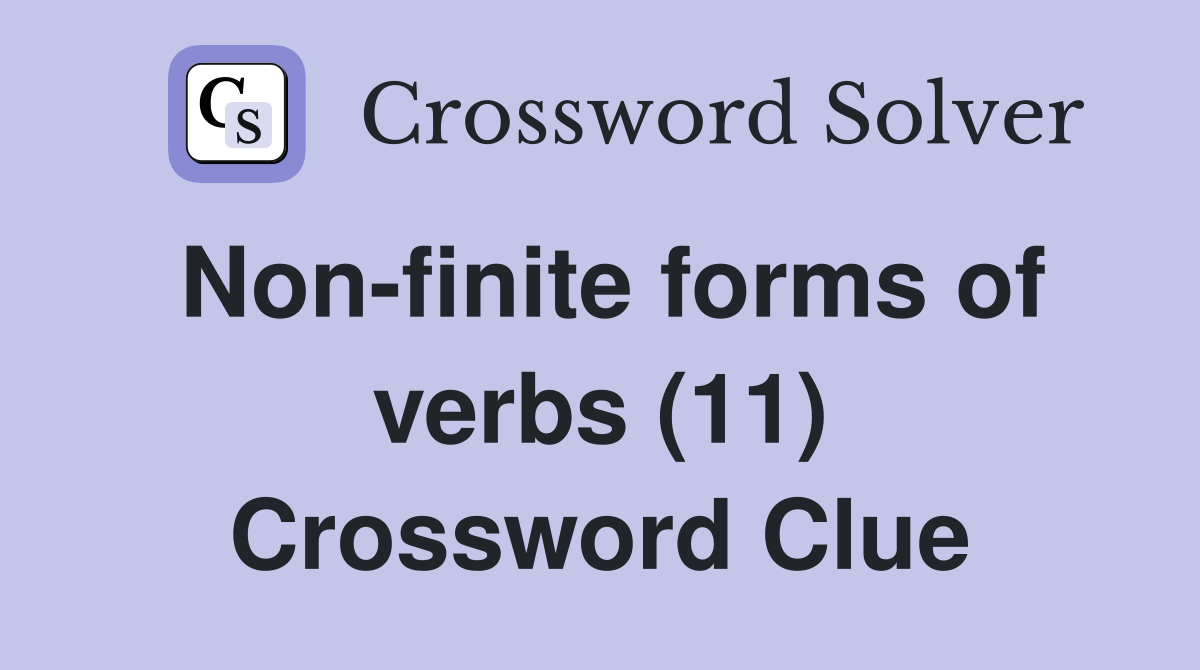 Non-finite forms of verbs (11) Crossword Clue