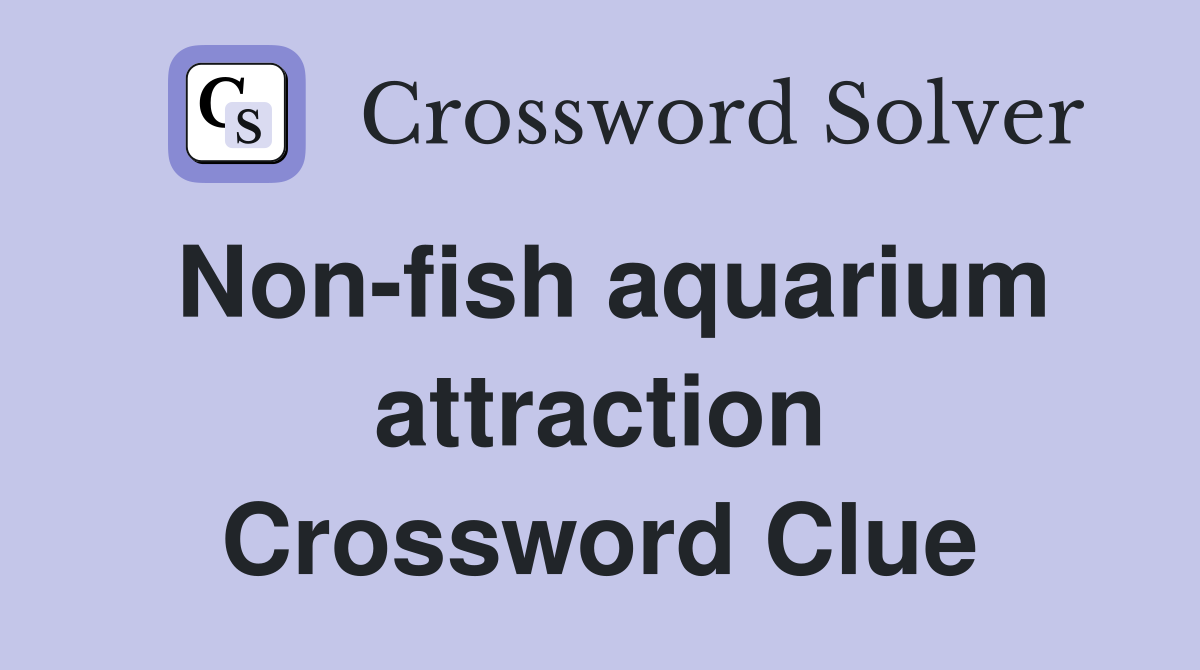 Non-fish aquarium attraction Crossword Clue